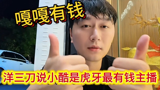 洋三刀说小酷是全虎牙最有钱的主播，嘎嘎有钱。