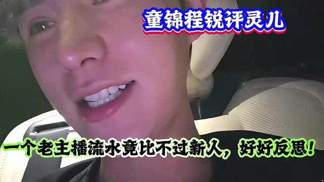 童锦程锐评灵儿，一个老主播流水竟比不过新人，好好反思！