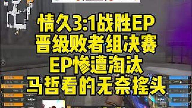 情久3:1战胜EP，情久晋级败者组决赛！EP惨遭淘汰，马哲看的无奈摇头。