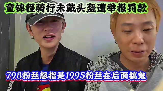 童锦程骑行未戴头盔遭举报罚款，798粉丝怒指是1995粉丝在后面搞鬼