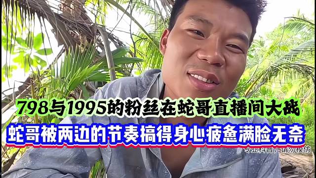 798与1995的粉丝在蛇哥直播间大战，蛇哥被两边的节奏搞得身心疲惫满脸无奈