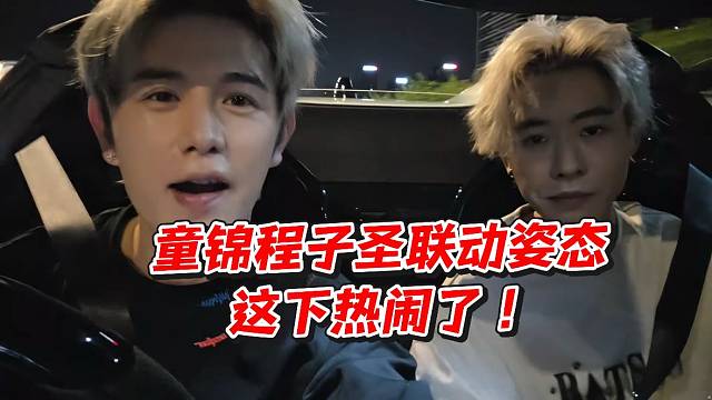 童锦程子圣联动姿态！这下热闹了