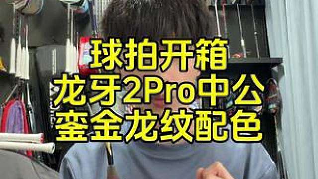 球拍开箱：龙牙之刃2Pro中国公开赛版，銮金龙纹贴纸好看。