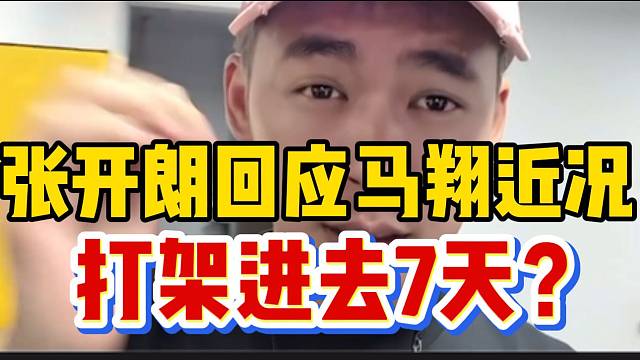 张开朗回应马翔近况，竟然因打架进去七天！