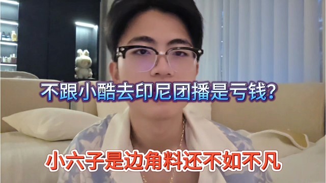 小六子是边角料连不凡都不如，不跟小酷去印尼团播是亏钱？