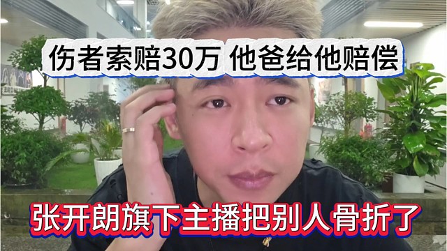 张开朗旗下员工把别人打骨折，要赔偿30万，他爸掏钱