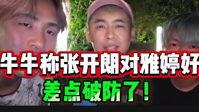 牛牛称张开朗对雅婷很好！张开朗瞬间“破防”！