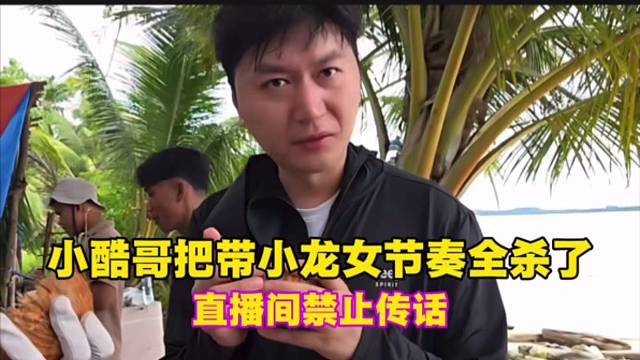 小酷哥把带小龙女节奏全杀了，直播间禁止传话。