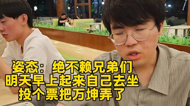 姿态：绝不赖兄弟们，明天早上起来自己去坐；投个票把万坤弄了