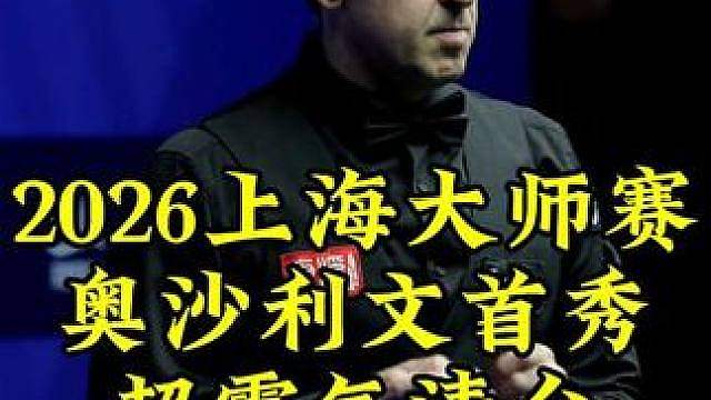 2026上海大师赛，奥沙利文准度开挂，顶级清台太刺激了