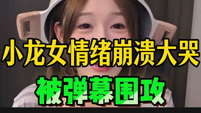 小龙女情绪崩溃大哭！被弹幕集体围攻！