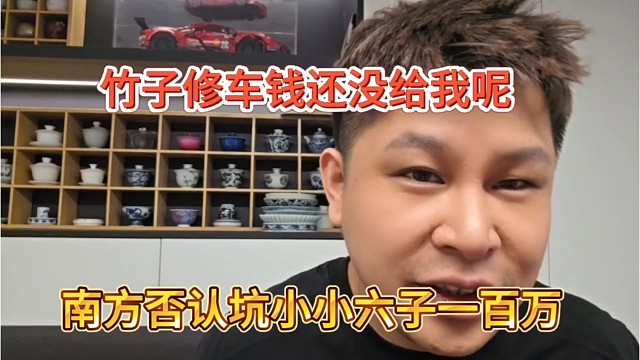 南方否认坑小六子一百万，竹子修车钱还没给我