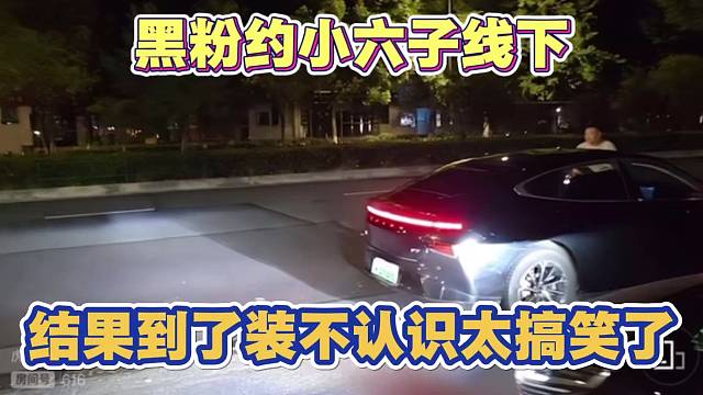 黑粉约小六子线下 结果到了装路人不认识 太搞笑了