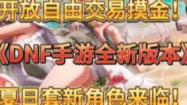 DNF手游船新版本上线！自由交易！搬砖摸金收益史诗级提升！全新玩法！夏日新版本时空秘境新老玩家回归拿
