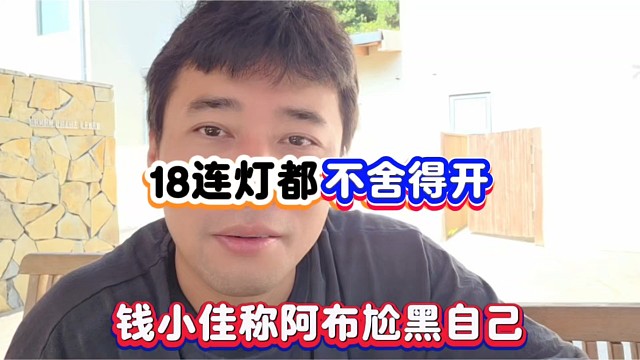 18连灯都不舍得开，钱小佳称阿布尬黑自己！