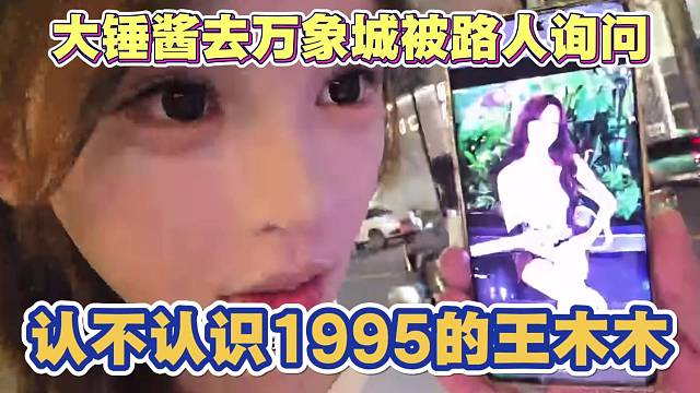 大锤酱去万象城被路人问 认识认识1995的王木木 场面尴尬