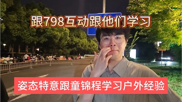 姿态特意跟童锦程学习户外经验，跟798学习一下