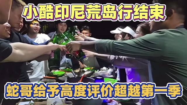 小酷印尼荒岛行圆满结束 蛇哥给予高度评价 超越第一季