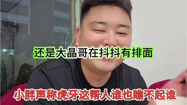 小胖声称虎牙这帮人谁也瞧不起谁，还是大晶哥在抖抖有排面
