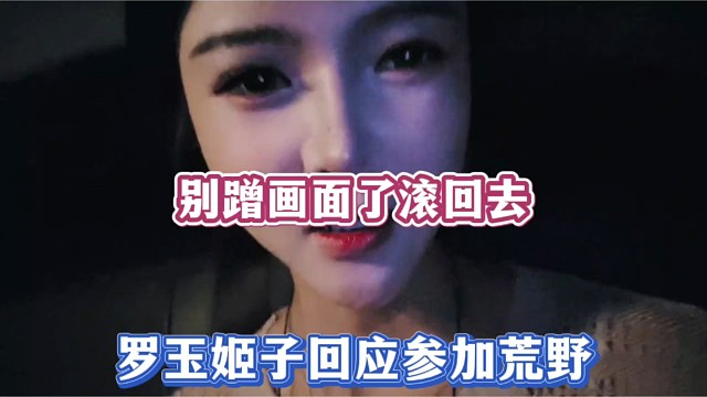 别蹭画面了滚回去，罗玉姬子回应参加荒野！