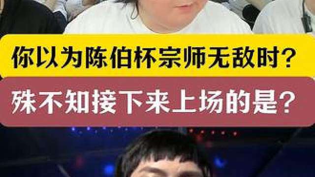你以为陈伯杯宗师已经无敌时？殊不知接下来上场的是！！！
