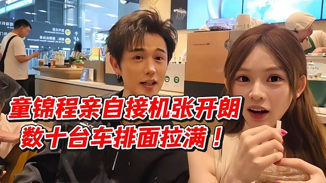 童锦程亲自接机张开朗！数十台车排面拉满