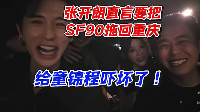 张开朗直言要把SF90拖回重庆！给童锦程吓坏了