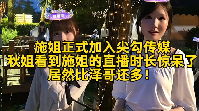 施姐正式加入尖勾传媒，秋姐看到施姐的直播时长惊呆了居然比泽哥还多！