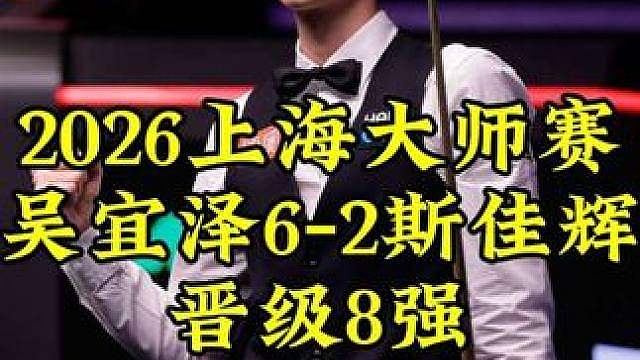 上海大师赛，吴宜泽3杆过百太疯狂，6-2淘汰斯佳辉，强势晋级8强