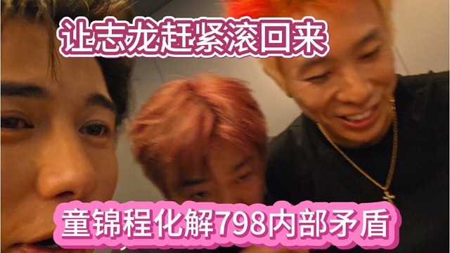 童锦程化解798矛盾，让志龙赶紧滚回来，好的坏的照单全收。