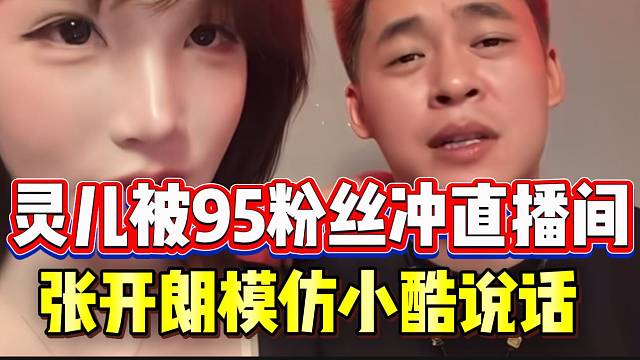 灵儿被95粉丝冲直播间！张开朗模仿小酷说话并调侃！
