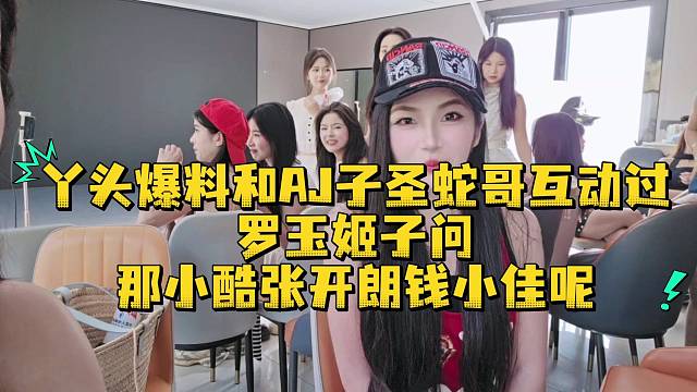 丫头爆料和AJ子圣蛇哥互动过罗玉姬子问那小酷张开朗钱小佳呢