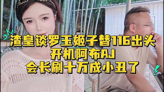 渣皇谈罗玉姬子替116出头开机阿布AJ会长刷十万成小丑了