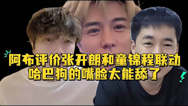阿布评价张开朗和童锦程联动哈巴狗的嘴脸太能舔了