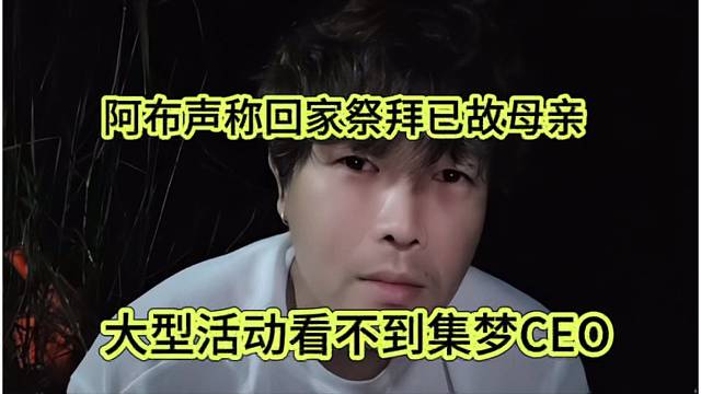 大型活动看不到集梦ceo，阿布声称回家祭拜已故母亲