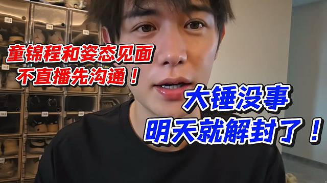 童锦程和姿态见面不直播先沟通！大锤没事明天就解封了