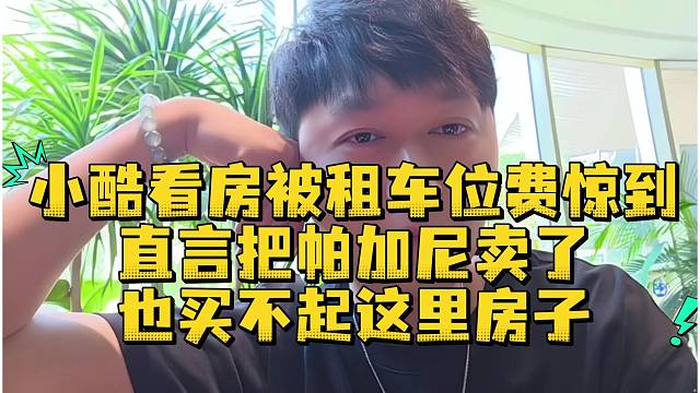 小酷看房被租车位费惊到直言把帕加尼卖了也买不起这里房子