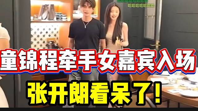 童锦程牵手女嘉宾入场，张开朗都看懵了！