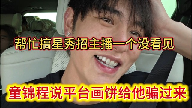 童锦程说平台画饼给他骗过来了，说帮忙搞星秀，帮忙招主播，一个没看见。