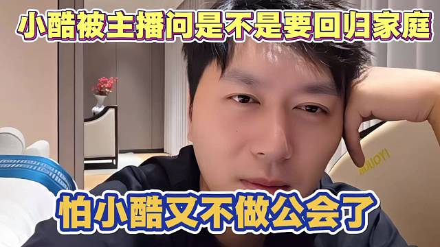 小酷被主播问是不是要回归家庭了 怕小酷不做公会了