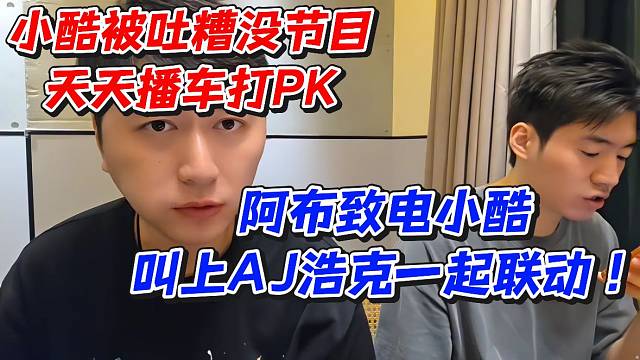 小酷被吐糟没节目天天播车打PK！阿布致电小酷叫上AJ浩克一起联动