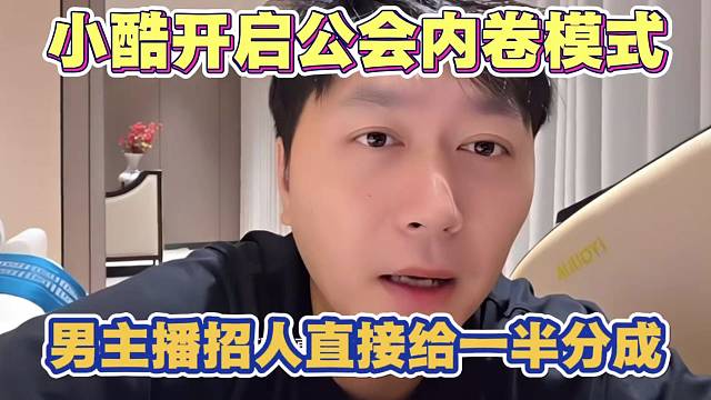 小酷开启与其它公会内卷模式 男主播招人直接给一半分成