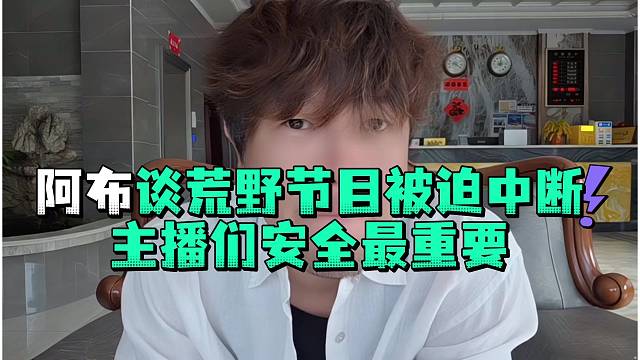 阿布谈荒野节目被迫中断主播们安全最重要