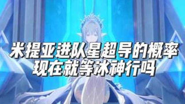 聊聊米提亚进队星超导的概率，从现在开始攒冰神行不行