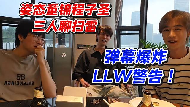 姿态童锦程子圣三人聊扫雷！弹幕爆炸LLW警告