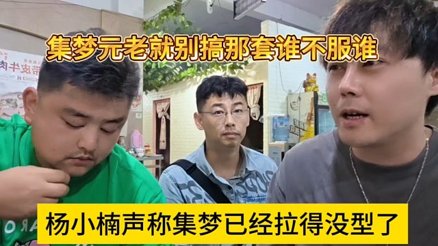 杨小楠声称集梦拉得没型了，元老就别搞谁不服谁那一套