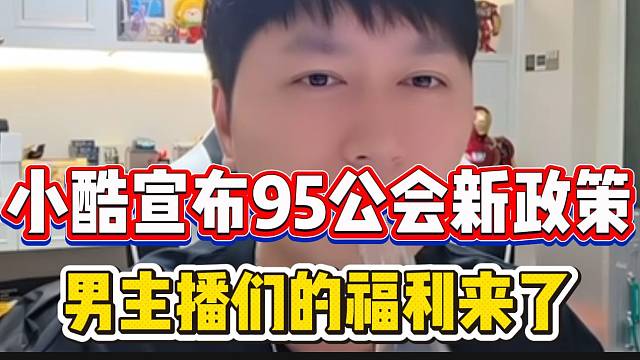 小酷宣布95公会新政策！男主播们的福利来了！