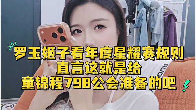 罗玉姬子看年度星耀赛规则直言这就是给童锦程798公会准备的吧