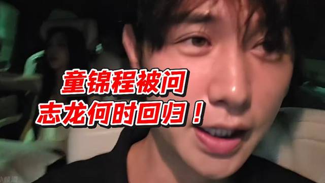 童锦程被问志龙何时回归！