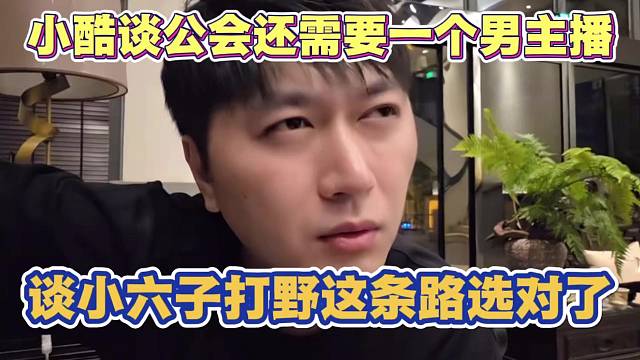 小酷聊公会还需一个男主播来带团 谈小六子打野招主播这条路选对了